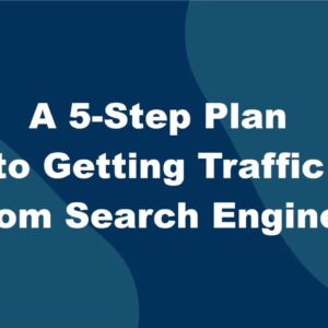 A 5-Step Plan to Getting Traffic for Search Engines