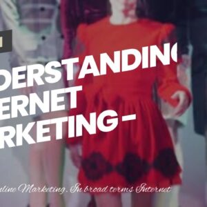 Understanding Internet Marketing - Best Way to Get More Customers